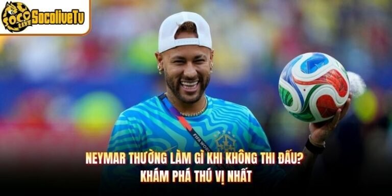 Neymar Thường Làm Gì Khi Không Thi Đấu? Khám Phá Thú Vị Nhất