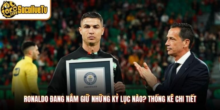 Ronaldo Đang Nắm Giữ Những Kỷ Lục Nào? Thống Kê Chi Tiết Ronaldo Đang Nắm Giữ Những Kỷ Lục Nào? Thống Kê Chi Tiết